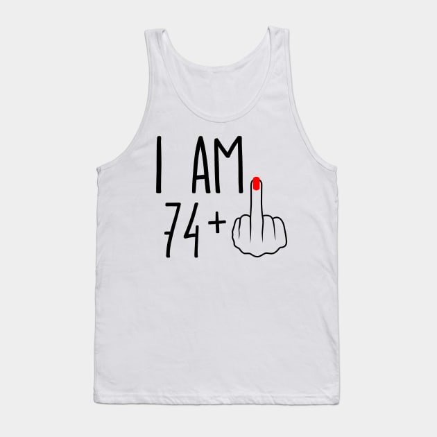 I Am 74 Plus 1 Middle Finger For A 75th Birthday Tank Top by ErikBowmanDesigns